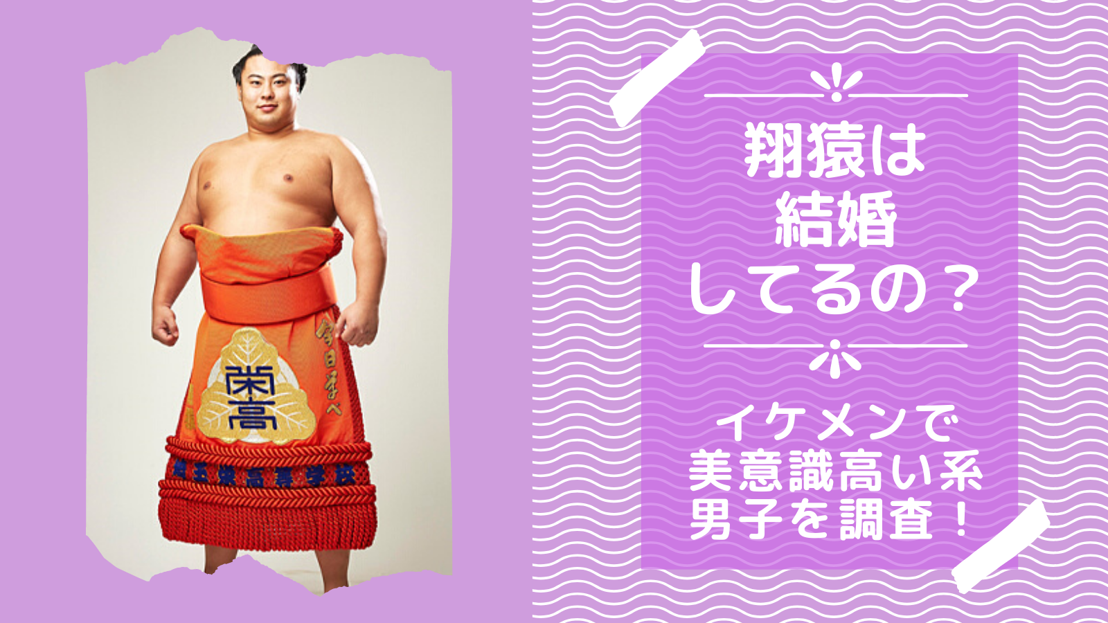翔猿は結婚しているの 脱毛にも気を配るイケメン力士を調査